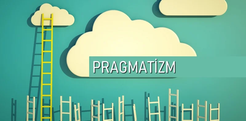 Pragmatizm Nedir? Pragmatizm Temsilcileri ve Pragmatizm Hakkında Her Şey!